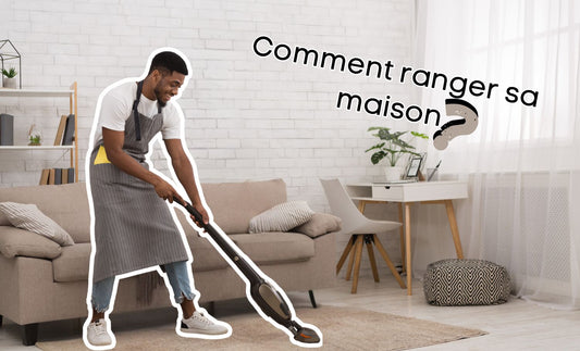 Comment ranger sa maison ?