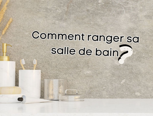 Comment ranger sa salle de bain ? Astuces pour un espace organisé et fonctionnel