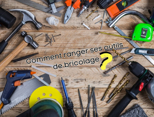 Comment ranger ses outils de bricolage ?