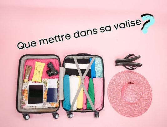 Que mettre dans sa valise ? Nos meilleurs conseils