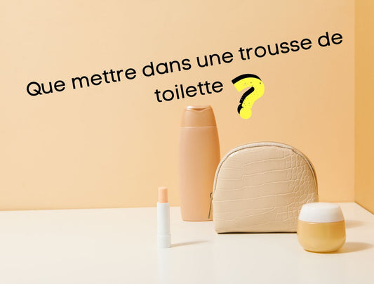 Que mettre dans une trousse de toilette ?